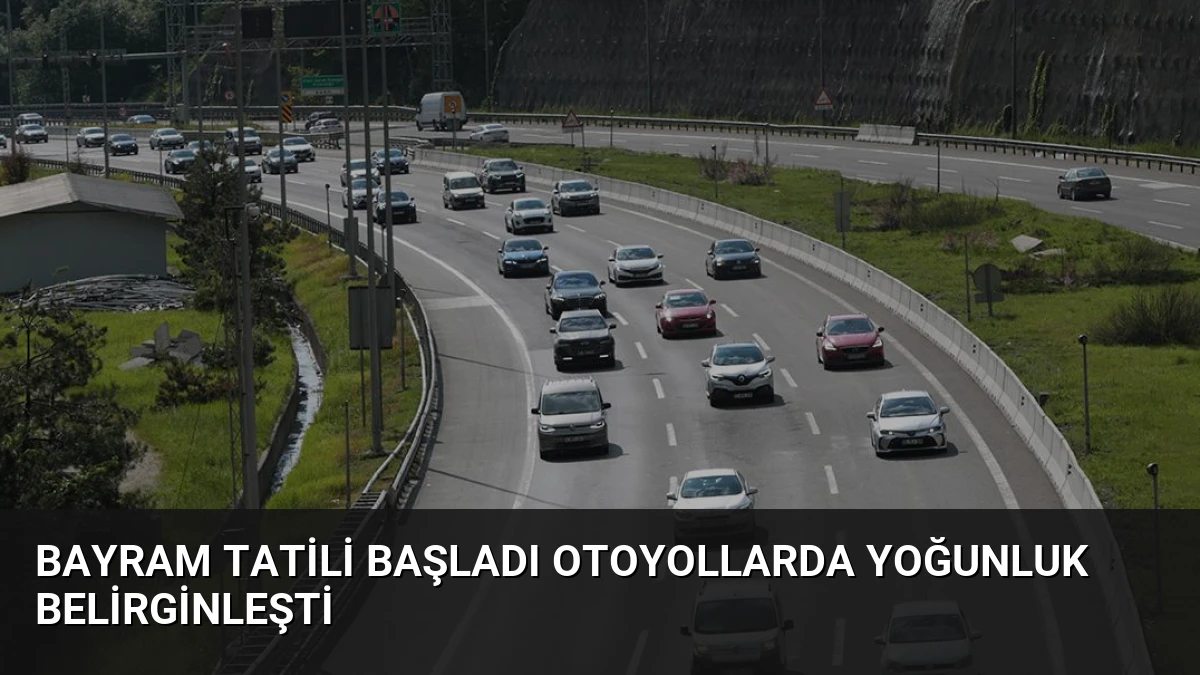 Bayram Tatili Başladı Otoyollarda Yoğunluk Belirginleşti