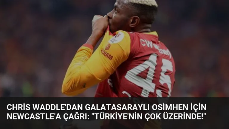 Chris Waddle’dan Galatasaraylı Osimhen için Newcastle’a Çağrı: “Türkiye’nin Çok Üzerinde!”