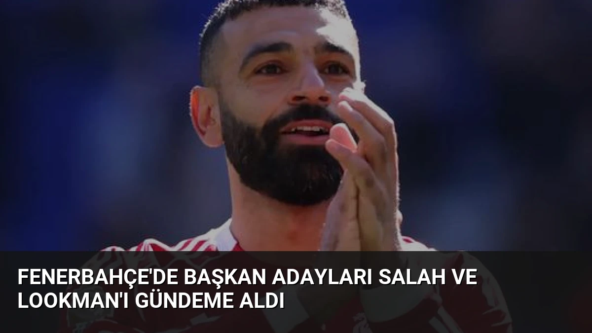 Fenerbahçe’de Başkan Adayları Salah ve Lookman’ı Gündeme Aldı