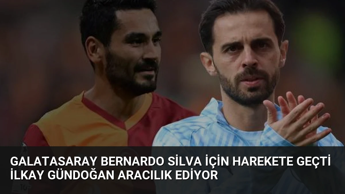 Galatasaray Bernardo Silva İçin Harekete Geçti İlkay Gündoğan Aracılık Ediyor