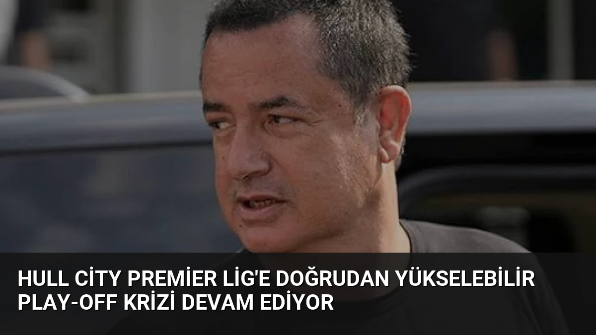 Hull City Premier Lig’e Doğrudan Yükselebilir Play-Off Krizi Devam Ediyor
