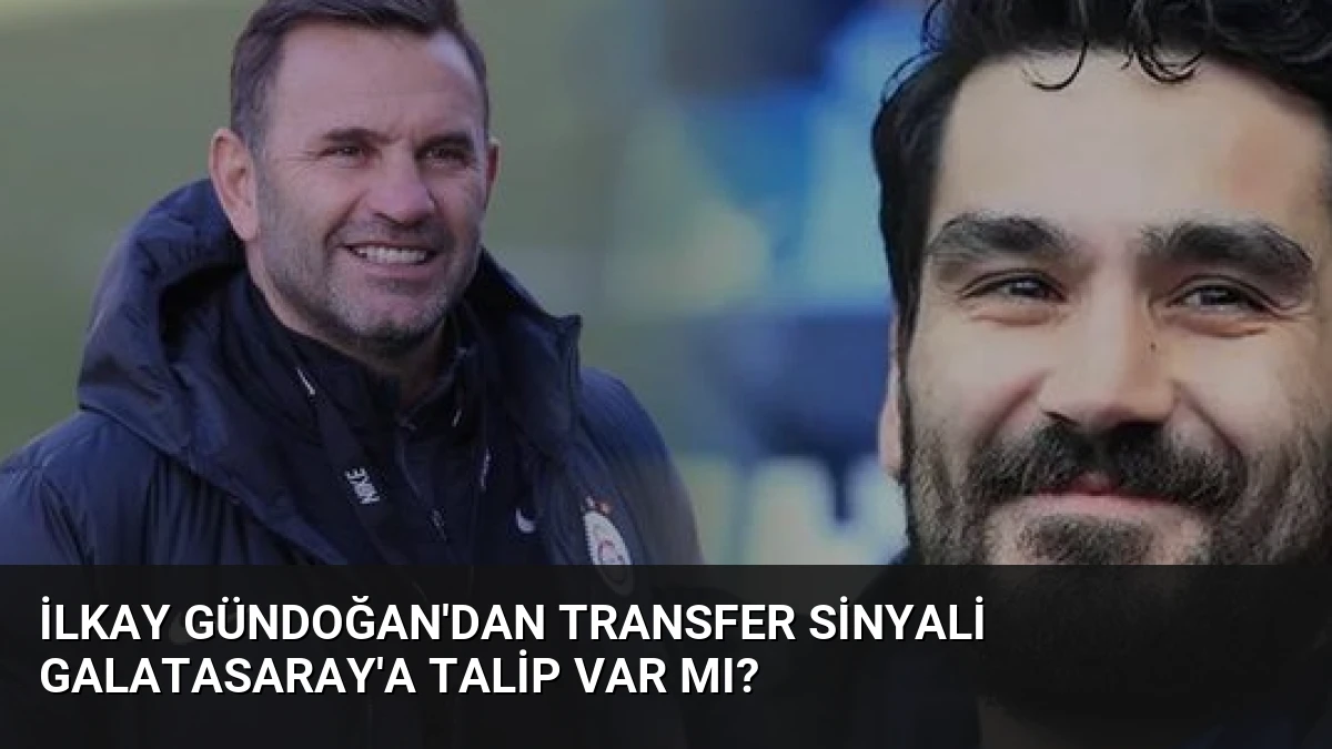 İlkay Gündoğan’dan Transfer Sinyali Galatasaray’a Talip Var Mı?