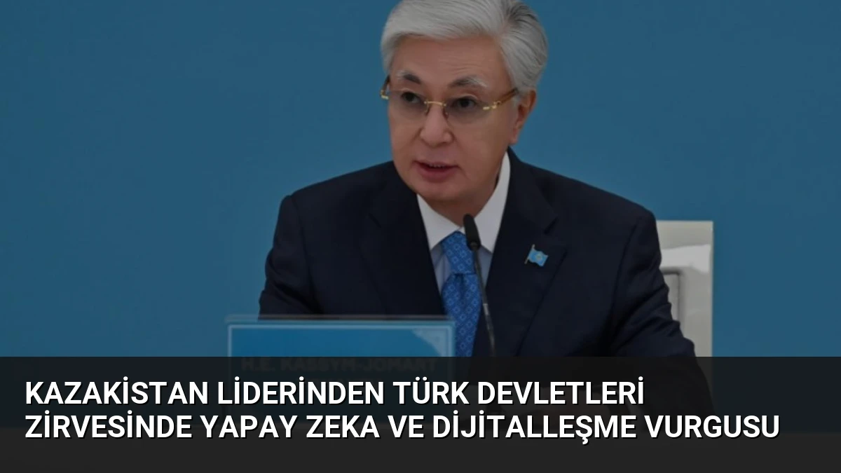 Kazakistan Liderinden Türk Devletleri Zirvesinde Yapay Zeka ve Dijitalleşme Vurgusu