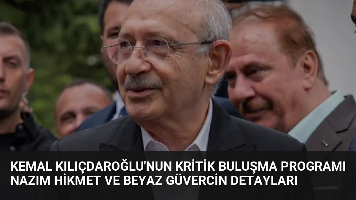 Kemal Kılıçdaroğlu’nun Kritik Buluşma Programı Nazım Hikmet ve Beyaz Güvercin Detayları