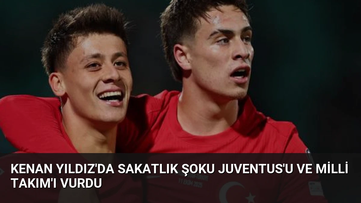 Kenan Yıldız’da Sakatlık Şoku Juventus’u ve Milli Takım’ı Vurdu