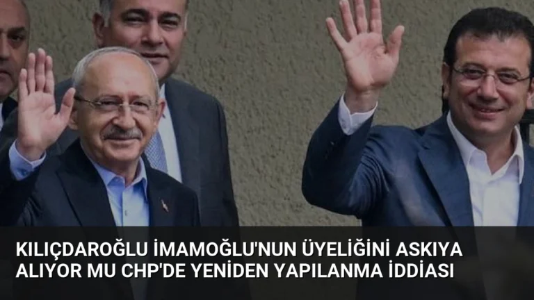 Kılıçdaroğlu İmamoğlu’nun Üyeliğini Askıya Alıyor Mu CHP’de Yeniden Yapılanma İddiası