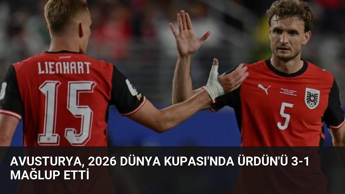 Avusturya, 2026 Dünya Kupası’nda Ürdün’ü 3-1 Mağlup Etti