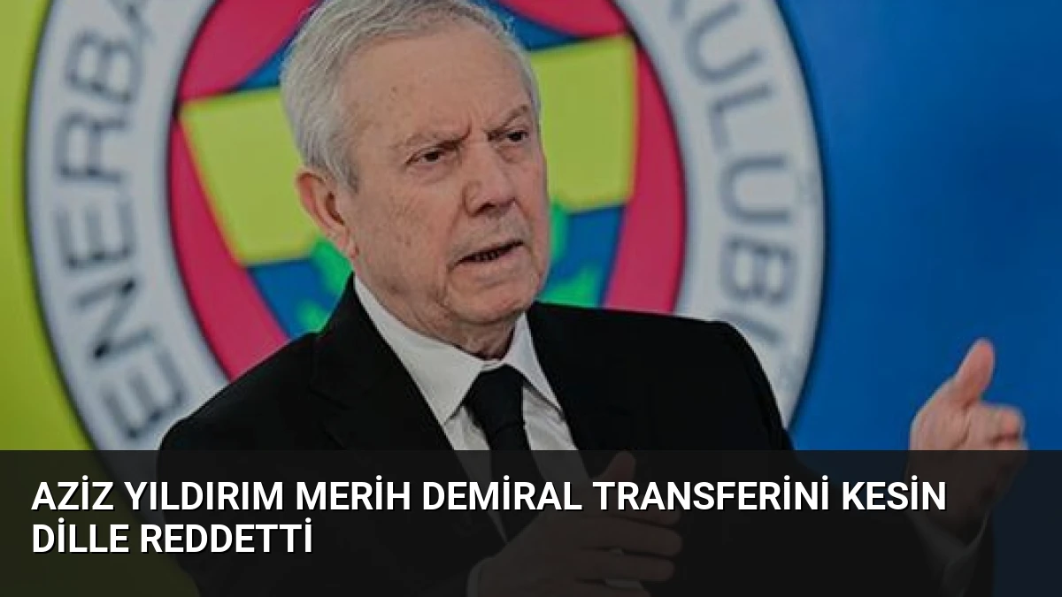 Aziz Yıldırım Merih Demiral Transferini Kesin Dille Reddetti