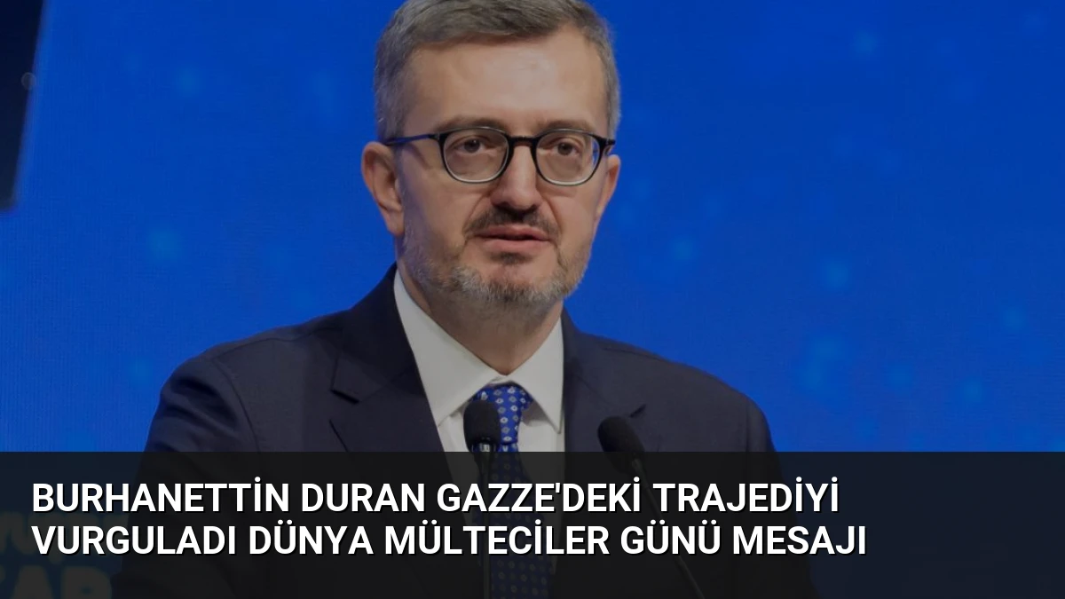 Burhanettin Duran Gazze’deki Trajediyi Vurguladı Dünya Mülteciler Günü Mesajı