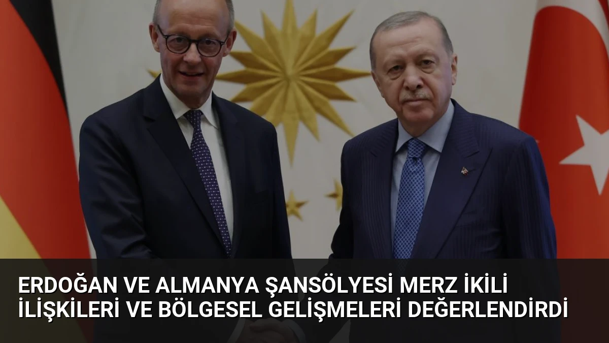 Erdoğan ve Almanya Şansölyesi Merz İkili İlişkileri ve Bölgesel Gelişmeleri Değerlendirdi
