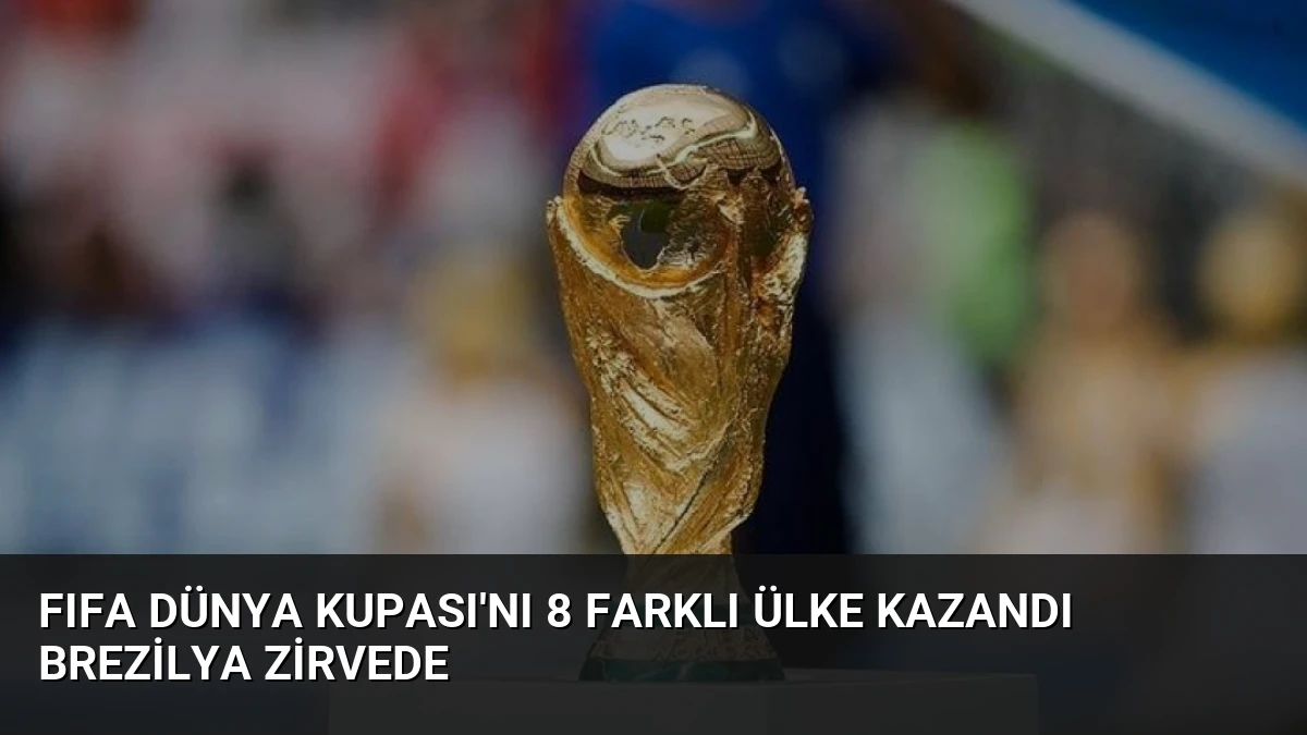 FIFA Dünya Kupası’nı 8 Farklı Ülke Kazandı Brezilya Zirvede
