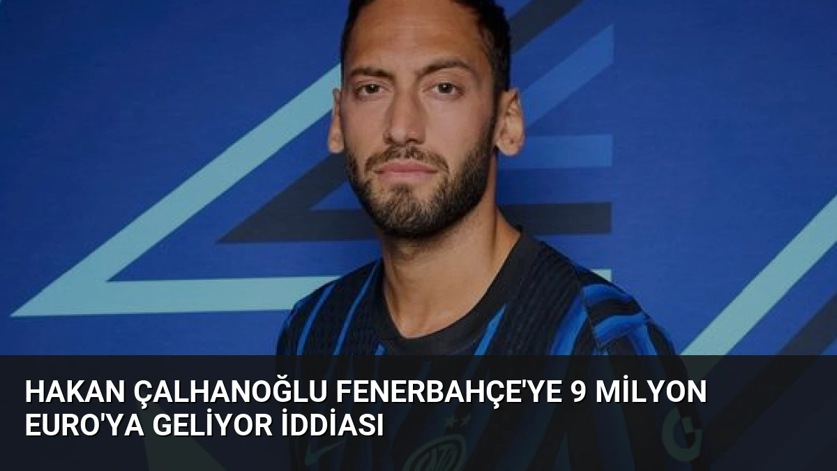 Hakan Çalhanoğlu Fenerbahçe’ye 9 Milyon Euro’ya Geliyor İddiası