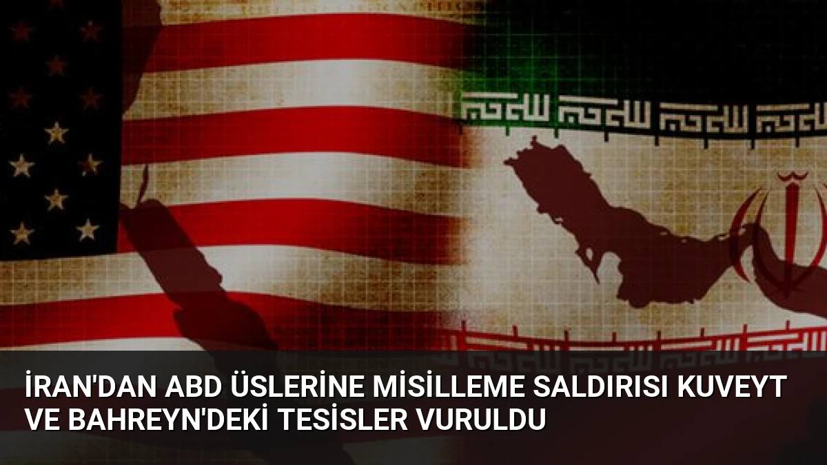 İran’dan ABD Üslerine Misilleme Saldırısı Kuveyt ve Bahreyn’deki Tesisler Vuruldu