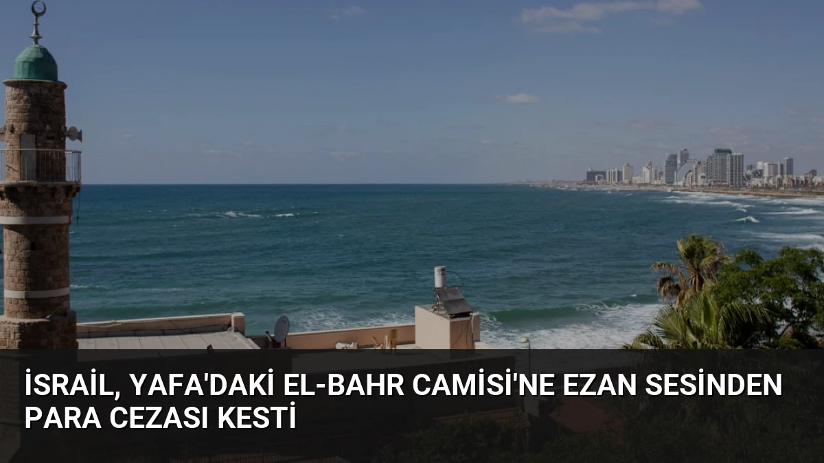 İsrail, Yafa’daki El-Bahr Camisi’ne Ezan Sesinden Para Cezası Kesti