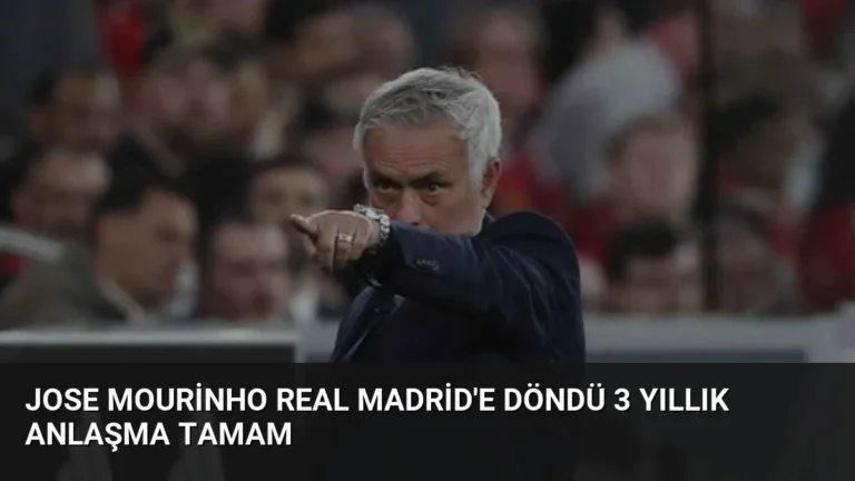 Jose Mourinho Real Madrid’e Döndü 3 Yıllık Anlaşma Tamam