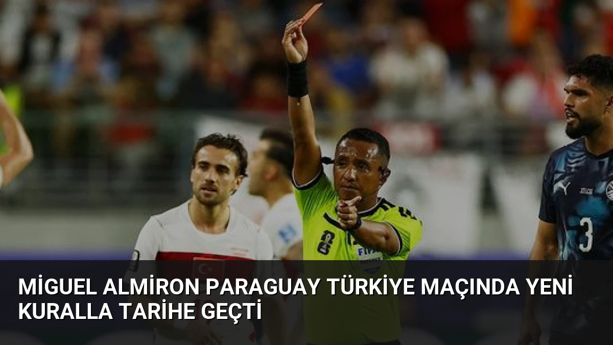 Miguel Almiron Paraguay Türkiye maçında yeni kuralla tarihe geçti
