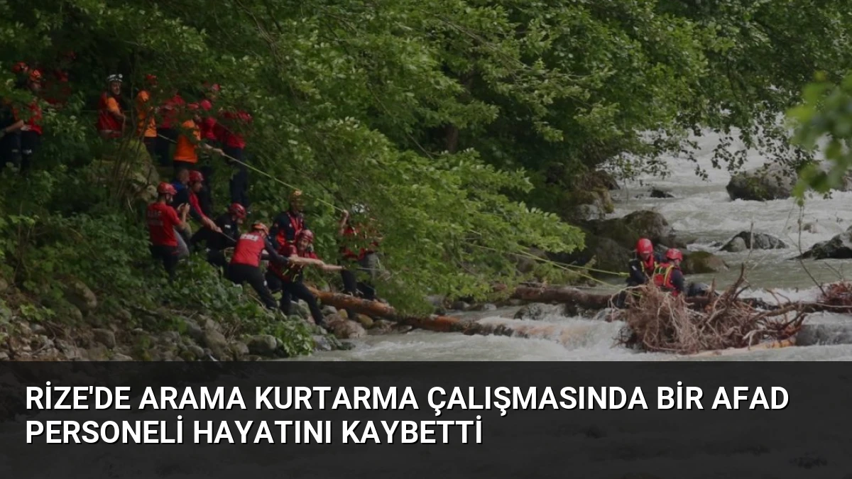 Rize’de Arama Kurtarma Çalışmasında Bir AFAD Personeli Hayatını Kaybetti