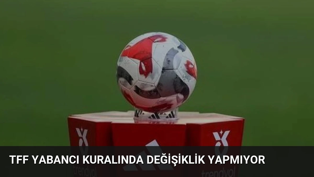 TFF Yabancı Kuralında Değişiklik Yapmıyor