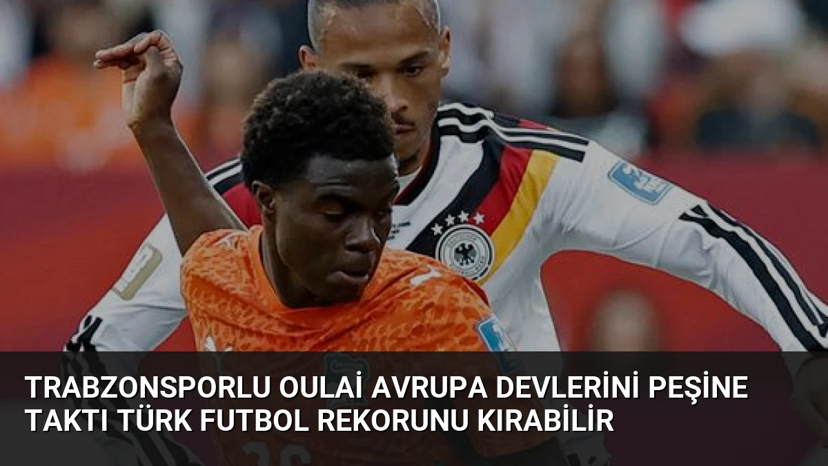 Trabzonsporlu Oulai Avrupa devlerini peşine taktı Türk futbol rekorunu kırabilir