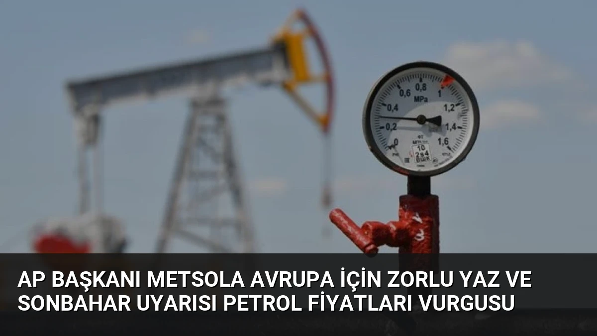 AP Başkanı Metsola Avrupa İçin Zorlu Yaz ve Sonbahar Uyarısı Petrol Fiyatları Vurgusu
