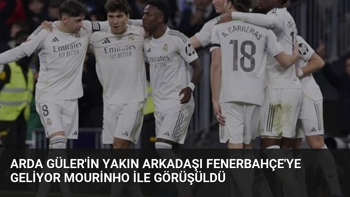 Arda Güler’in Yakın Arkadaşı Fenerbahçe’ye Geliyor Mourinho İle Görüşüldü