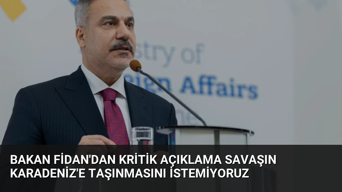 Bakan Fidan’dan Kritik Açıklama Savaşın Karadeniz’e Taşınmasını İstemiyoruz