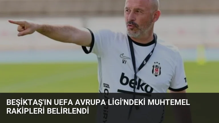 Beşiktaş’ın UEFA Avrupa Ligi’ndeki Muhtemel Rakipleri Belirlendi