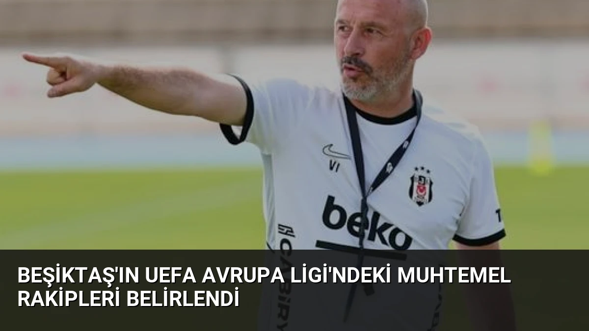 Beşiktaş’ın UEFA Avrupa Ligi’ndeki Muhtemel Rakipleri Belirlendi