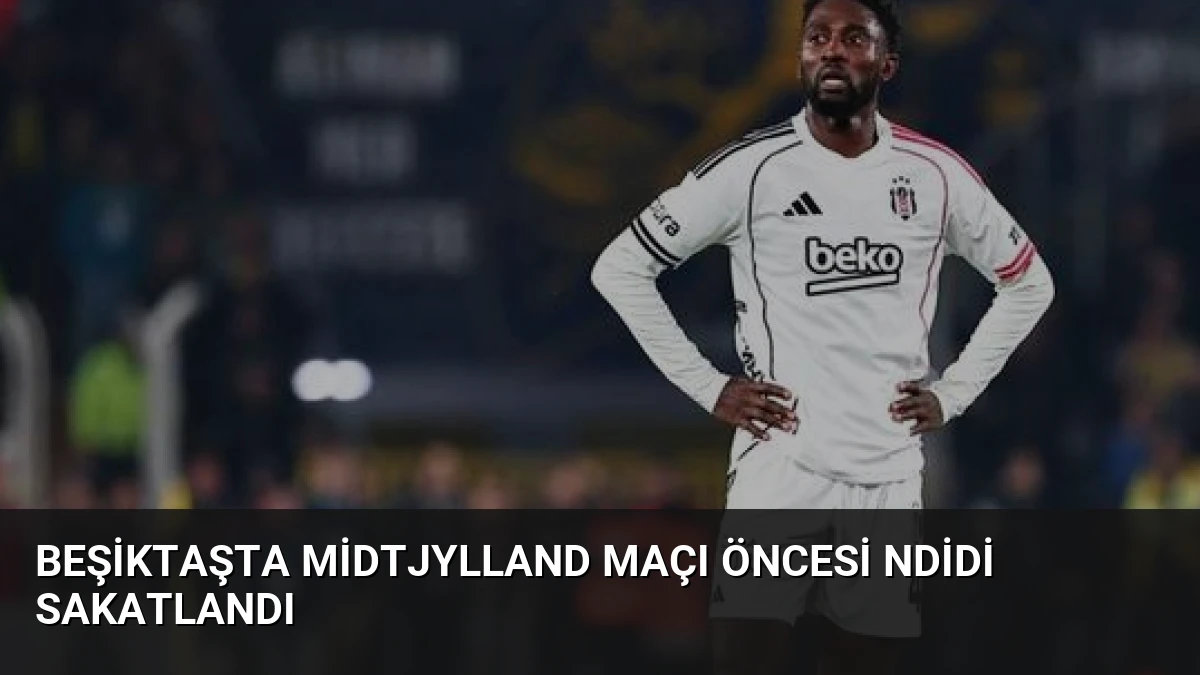 Beşiktaşta Midtjylland Maçı Öncesi Ndidi Sakatlandı