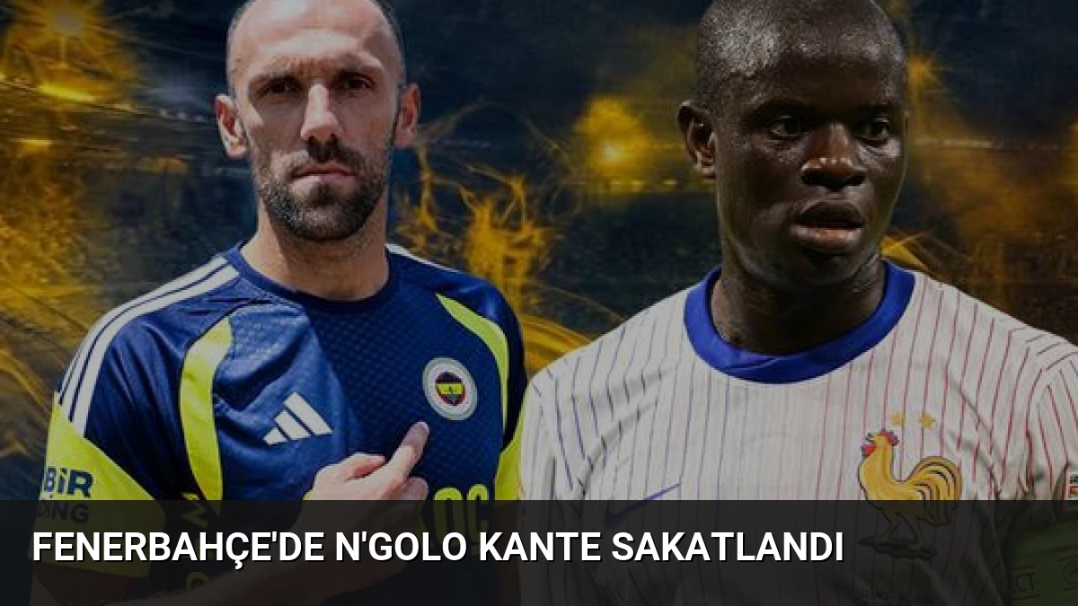 Fenerbahçe’de N’Golo Kante Sakatlandı