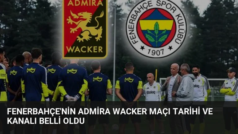 Fenerbahçe’nin Admira Wacker Maçı Tarihi ve Kanalı Belli Oldu