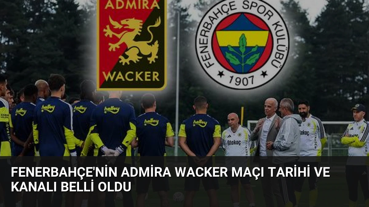 Fenerbahçe’nin Admira Wacker Maçı Tarihi ve Kanalı Belli Oldu