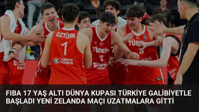 FIBA 17 Yaş Altı Dünya Kupası Türkiye Galibiyetle Başladı Yeni Zelanda Maçı Uzatmalara Gitti
