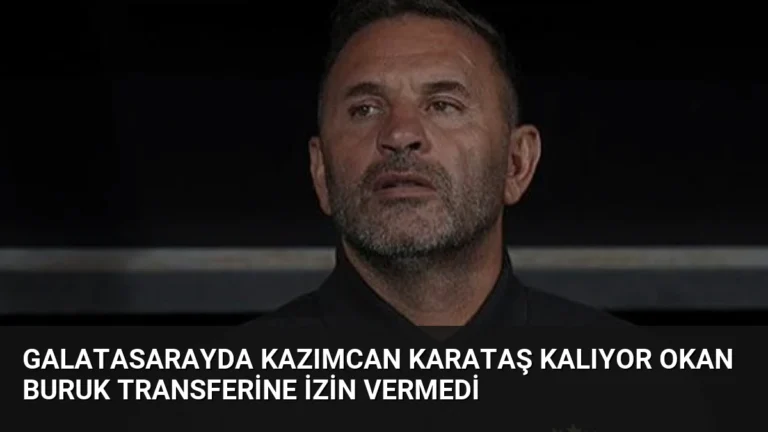 Galatasarayda Kazımcan Karataş Kalıyor Okan Buruk Transferine İzin Vermedi
