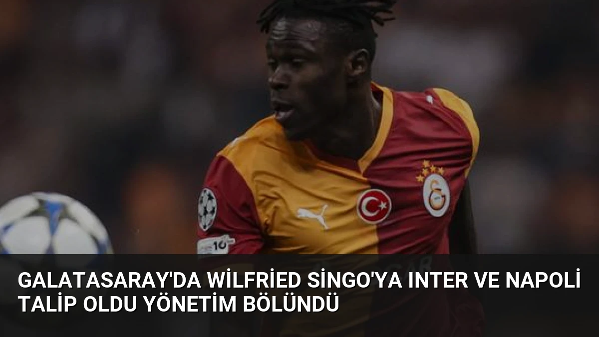 Galatasaray’da Wilfried Singo’ya Inter ve Napoli Talip Oldu Yönetim Bölündü