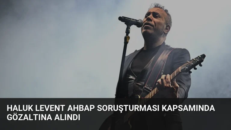 Haluk Levent Ahbap Soruşturması Kapsamında Gözaltına Alındı