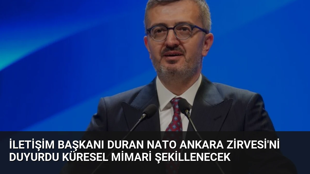 İletişim Başkanı Duran NATO Ankara Zirvesi’ni Duyurdu Küresel Mimari Şekillenecek