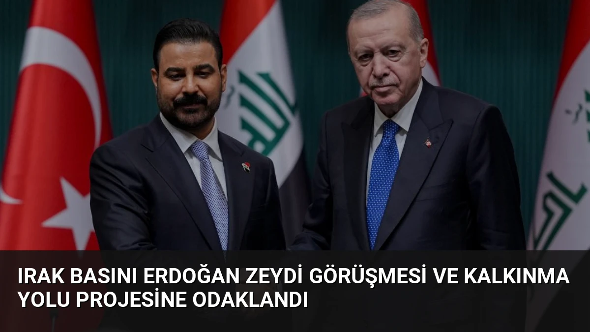 Irak Basını Erdoğan Zeydi Görüşmesi ve Kalkınma Yolu Projesine Odaklandı