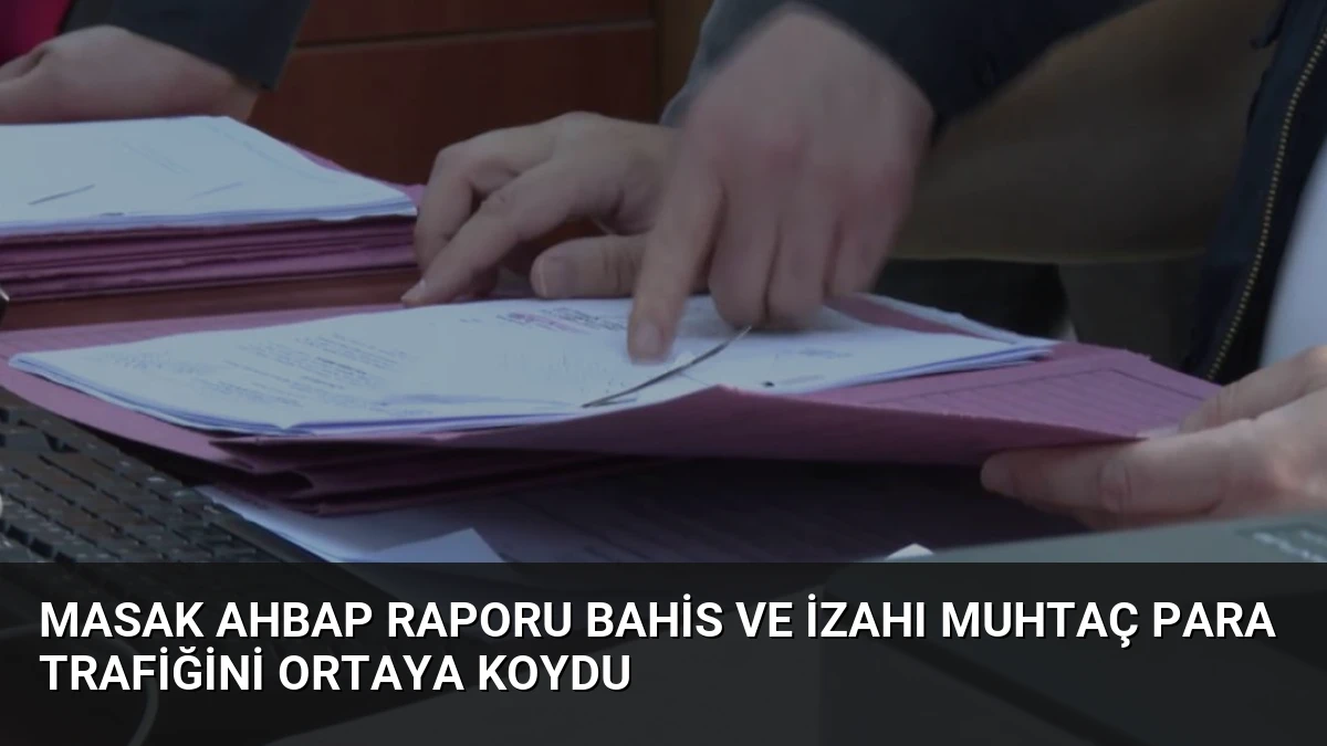 MASAK Ahbap Raporu Bahis ve İzahı Muhtaç Para Trafiğini Ortaya Koydu