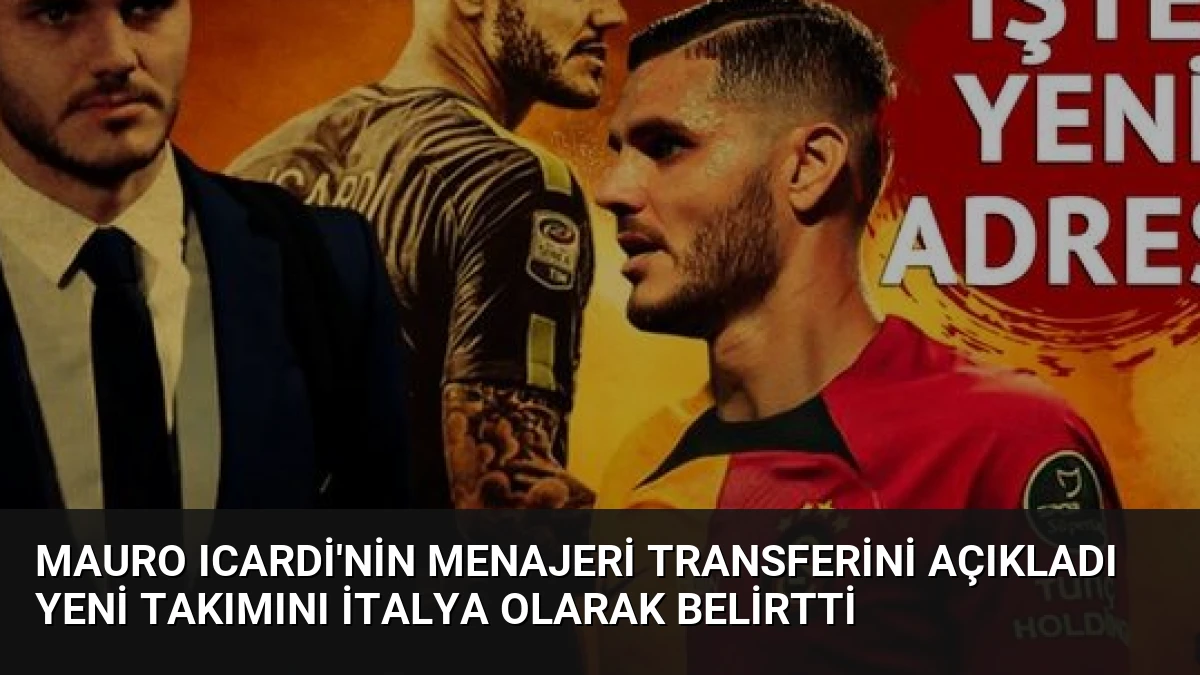 Mauro Icardi’nin Menajeri Transferini Açıkladı Yeni Takımını İtalya Olarak Belirtti