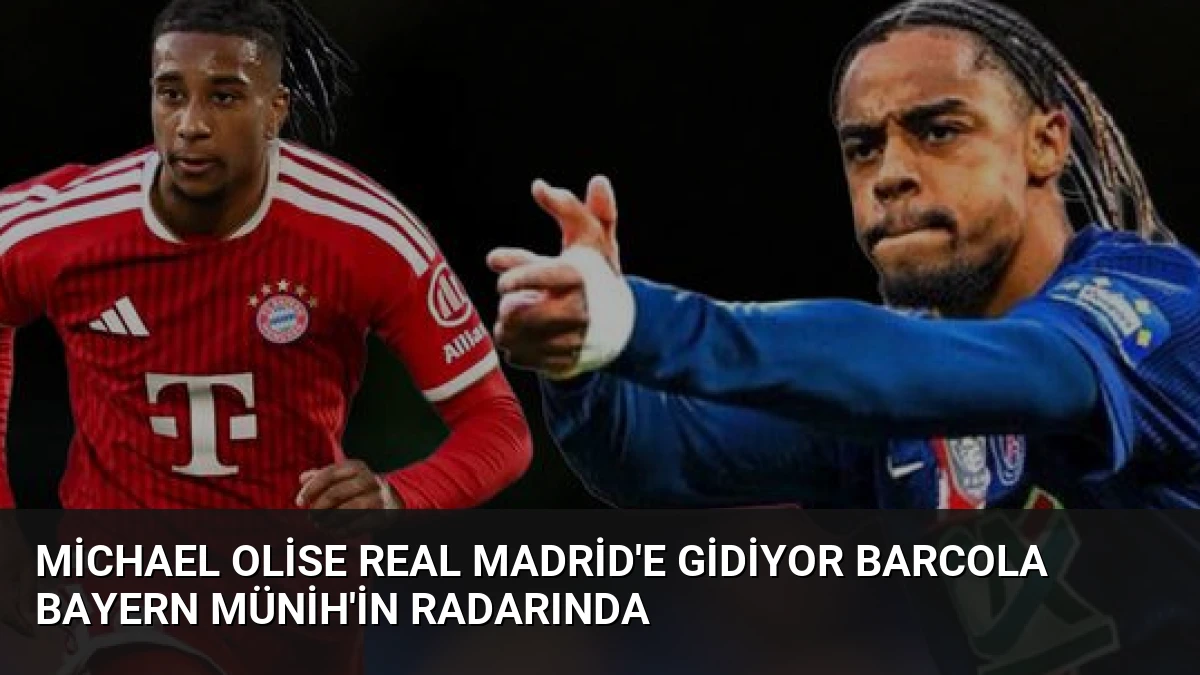 Michael Olise Real Madrid’e Gidiyor Barcola Bayern Münih’in Radarında