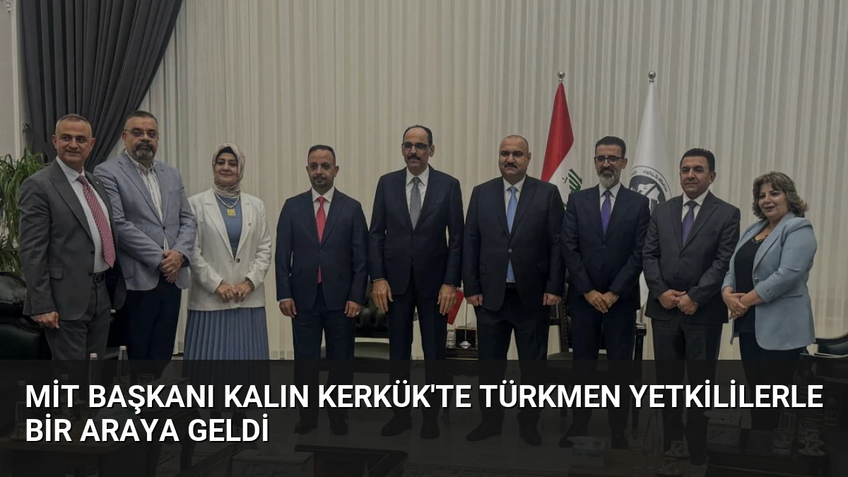 MİT Başkanı Kalın Kerkük’te Türkmen yetkililerle bir araya geldi