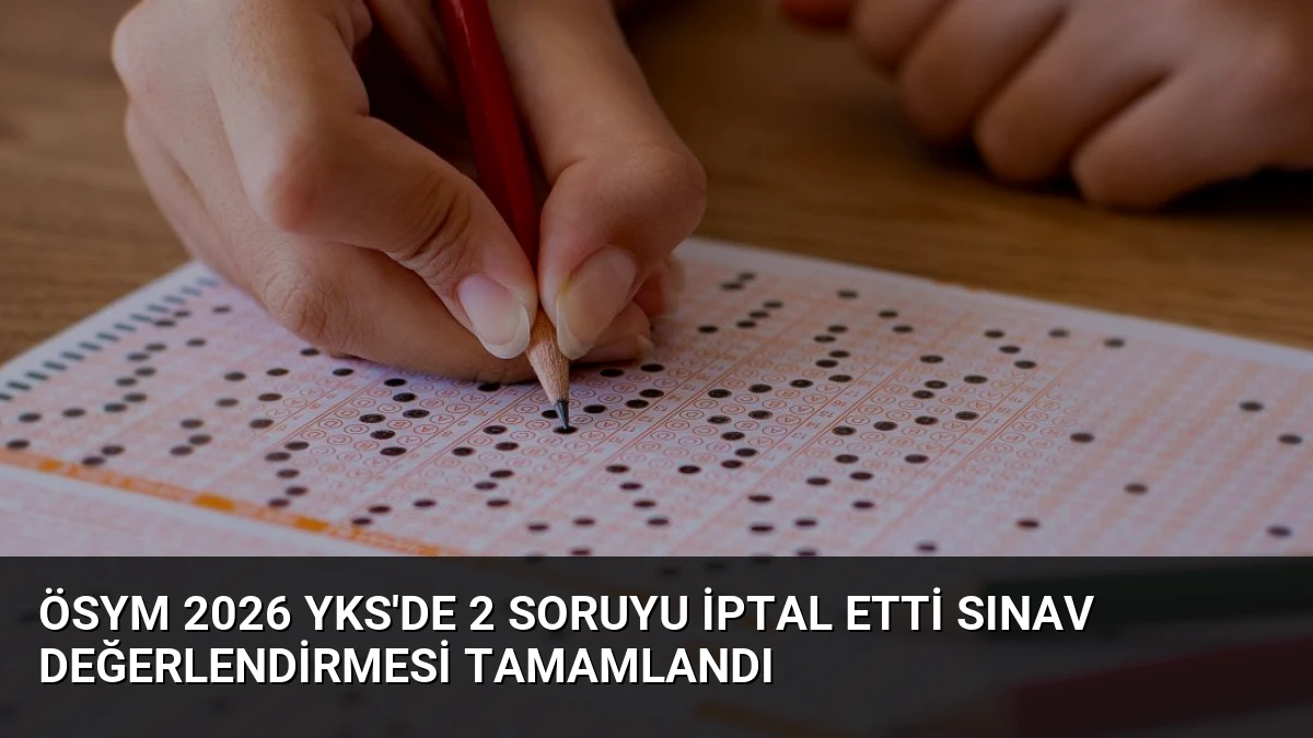 ÖSYM 2026 YKS’de 2 soruyu iptal etti Sınav değerlendirmesi tamamlandı