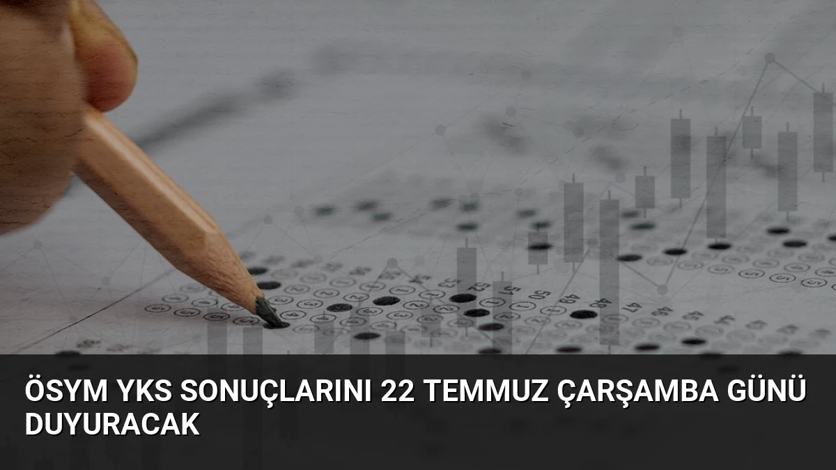 ÖSYM YKS Sonuçlarını 22 Temmuz Çarşamba Günü Duyuracak
