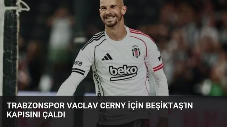 Trabzonspor Vaclav Cerny İçin Beşiktaş’ın Kapısını Çaldı