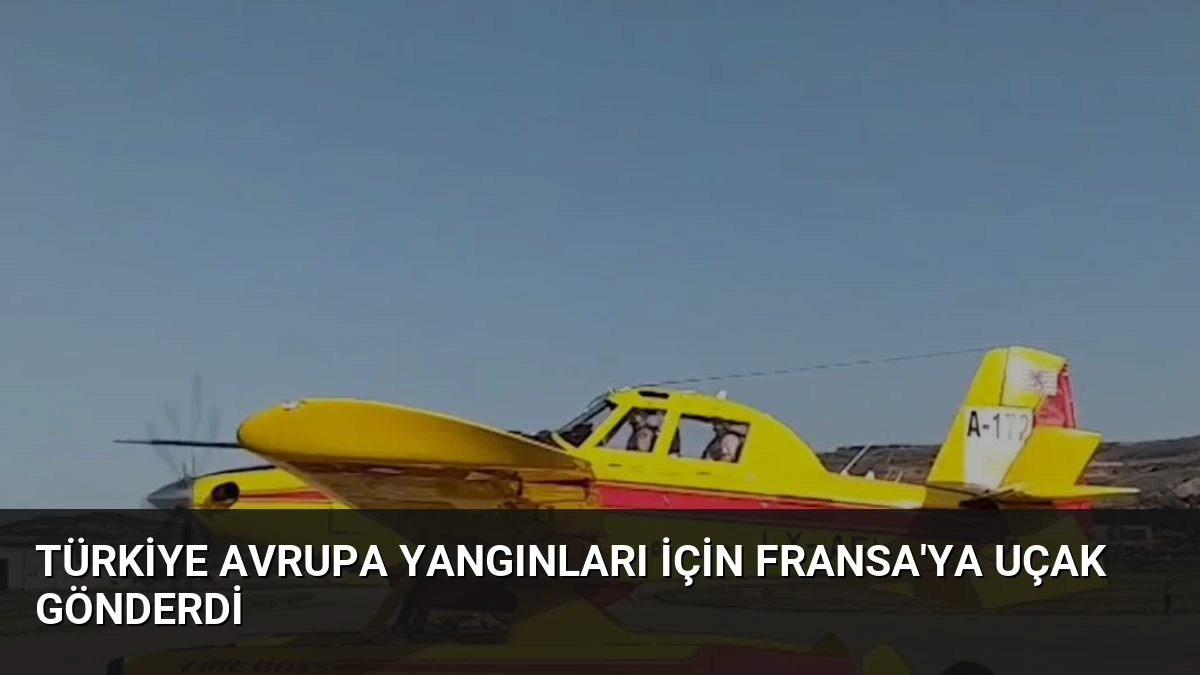 Türkiye Avrupa Yangınları İçin Fransa’ya Uçak Gönderdi