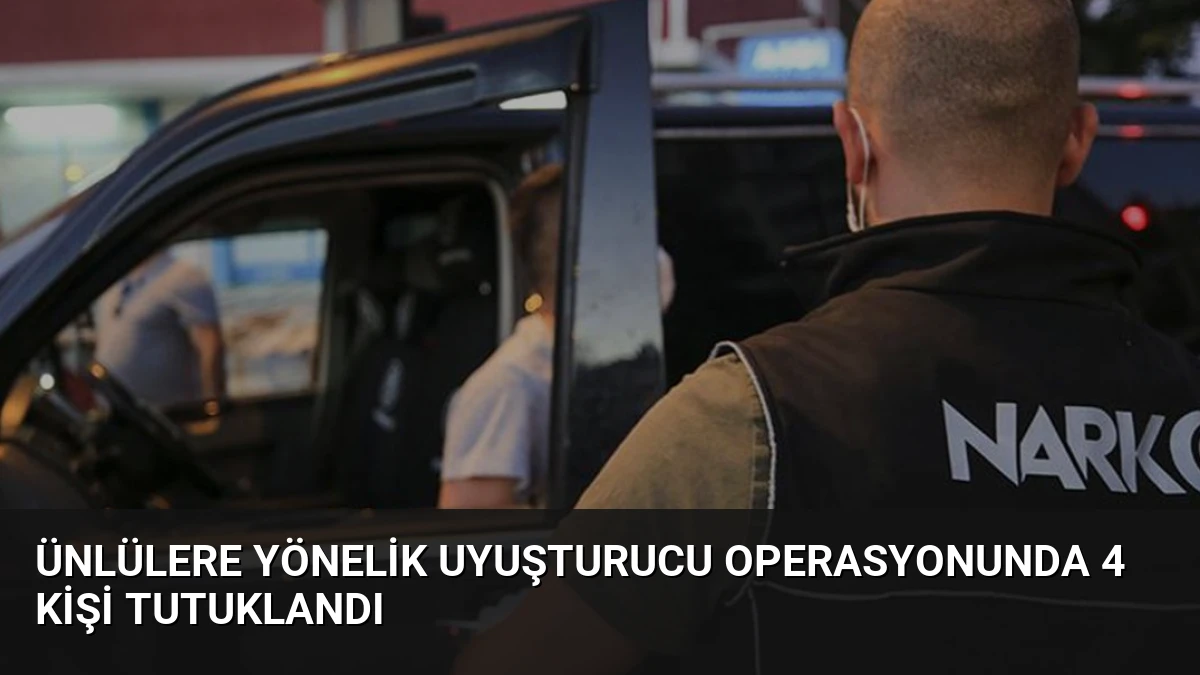 Ünlülere Yönelik Uyuşturucu Operasyonunda 4 Kişi Tutuklandı