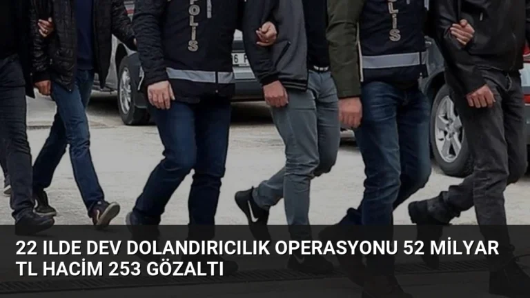 22 Ilde Dev Dolandırıcılık Operasyonu 52 Milyar TL Hacim 253 Gözaltı