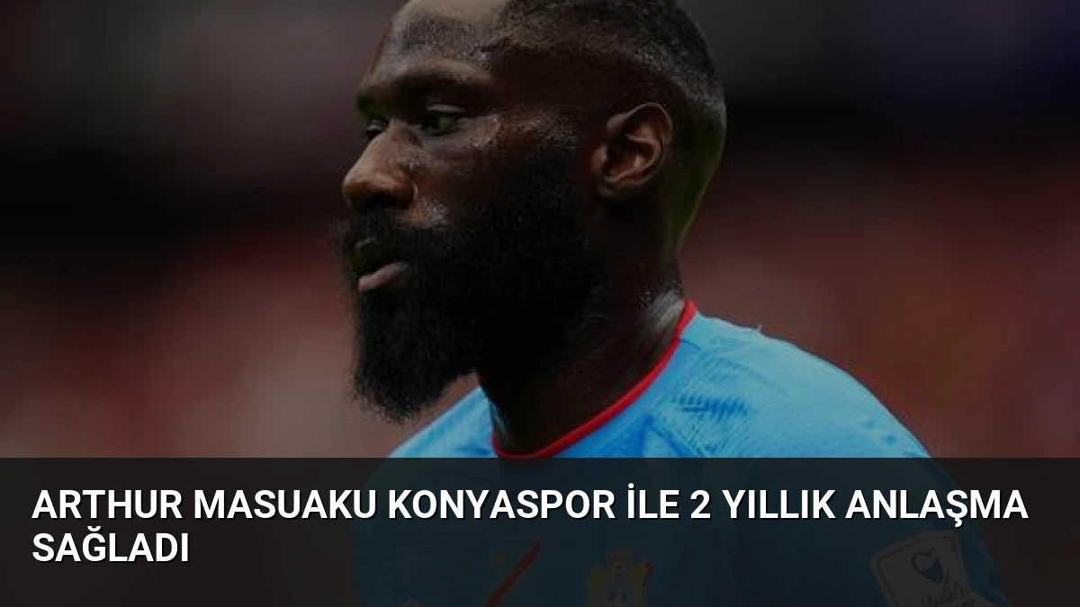 Arthur Masuaku Konyaspor ile 2 Yıllık Anlaşma Sağladı