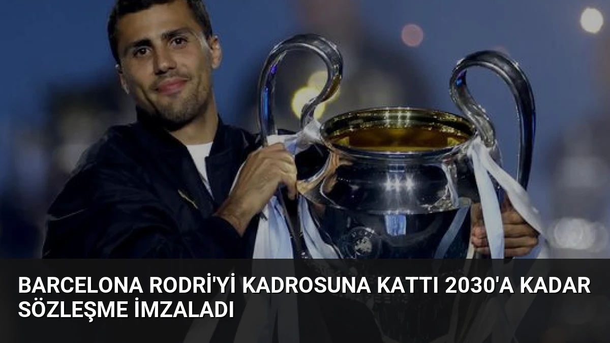 Barcelona Rodri’yi Kadrosuna Kattı 2030’a Kadar Sözleşme İmzaladı